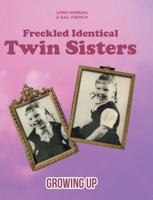 Freckled Identical Twin Sisters: Growing Up by Morgan, Lynn
