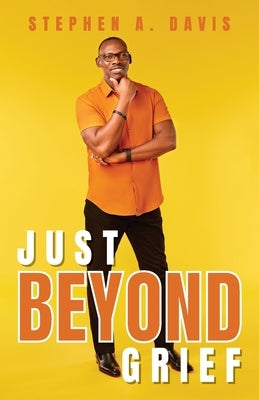 Just Beyond Grief by Davis, Stephen a.