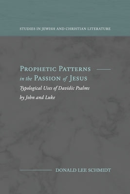 Prophetic Patterns in the Passion of Jesus by Schmidt, Donald Lee