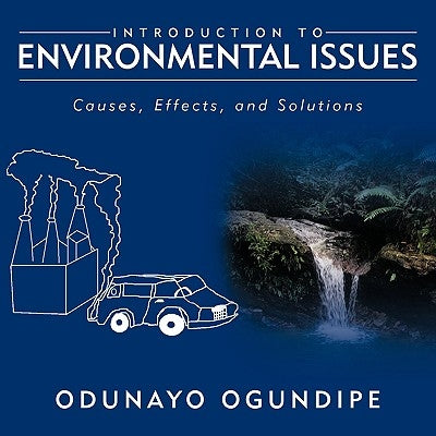 Introduction to Environmental Issues: Causes, Effects, and Solutions by Ogundipe, Odunayo