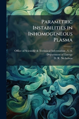 Parametric Instabilities in Inhomogeneous Plasma by Office of Scientific &. Technical Inform
