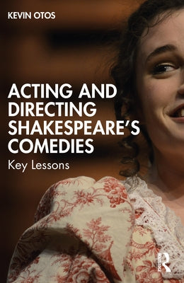 Acting and Directing Shakespeare's Comedies: Key Lessons by Otos, Kevin