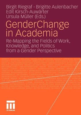 Gender Change in Academia: Re-Mapping the Fields of Work, Knowledge, and Politics from a Gender Perspective by Riegraf, Birgit
