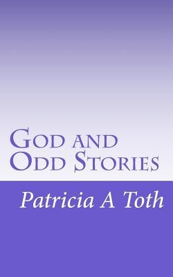God and Odd Stories by Toth, Patricia a.
