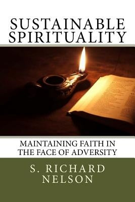 Sustainable Spirituality: Maintaining Faith in the Face of Adversity by Nelson, S. Richard