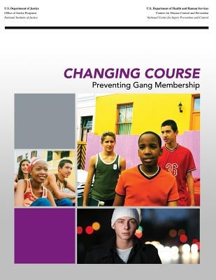 Changing Course: Preventing Gang Membership by Justice, U. S. Department of