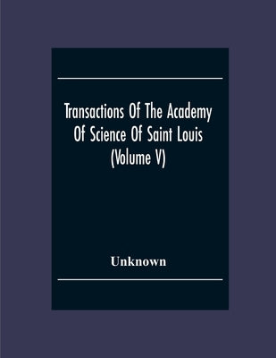 Transactions Of The Academy Of Science Of Saint Louis (Volume V) by Unknown