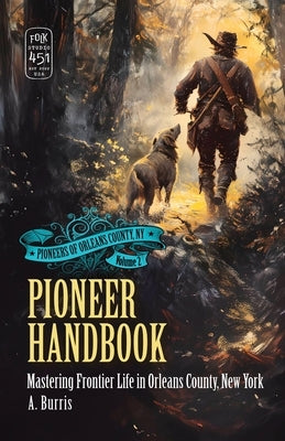 Pioneer Handbook: Mastering Frontier Life in Orleans County, New York by Burris, A.