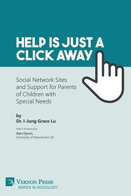 Help is just a click away: Social Network Sites and Support for Parents of Children with Special Needs by Lu, I-Jung Grace