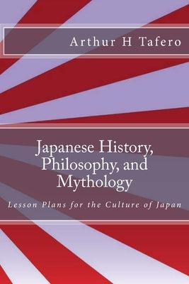 Japanese History, Philosophy, and Mythology: Lesson Plans for the Culture of Japan by Tafero, Wang Lijun