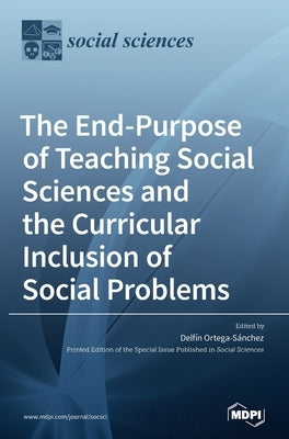 The End-Purpose of Teaching Social Sciences and the Curricular Inclusion of Social Problems by Ortega-Sánchez, Delfín