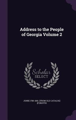 Address to the People of Georgia Volume 2 by [Forsyth, John] 1780-1841 [From Old Cat