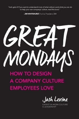 Great Mondays: How to Design a Company Culture Employees Love by Levine, Josh