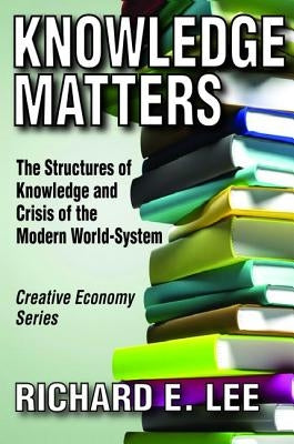 Knowledge Matters: The Structures of Knowledge and Crisis of the Modern World-System by Lee, Richard E.