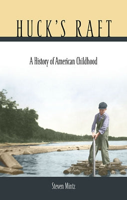 Huck's Raft: A History of American Childhood by Mintz, Steven