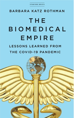 The Biomedical Empire: Lessons Learned from the Covid-19 Pandemic by Katz Rothman, Barbara