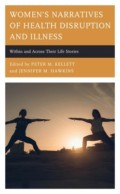 Women's Narratives of Health Disruption and Illness: Within and Across their Life Stories by Bruss, Kasey