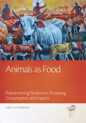 Animals as Food: (Re)Connecting Production, Processing, Consumption, and Impacts by Fitzgerald, Amy J.