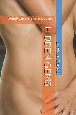 Hidden Gems: Beauty Secrets on a Budget by Daniels, Lachelle