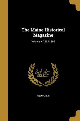 The Maine Historical Magazine; Volume yr.1894-1895 by Anonymous