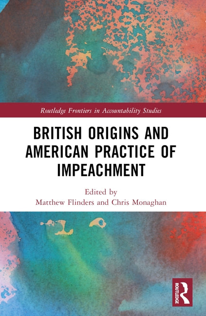 British Origins and American Practice of Impeachment by Monaghan, Chris