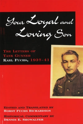 Your Loyal and Loving Son: The Letters of Tank Gunner Karl Fuchs, 1937-41 by Richardson, Horst Fuchs