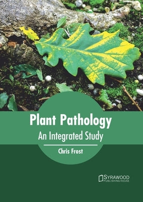 Plant Pathology: An Integrated Study by Frost, Chris