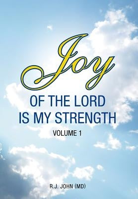 Joy of the Lord is My Strength: Volume 1 by John (MD), R. J.