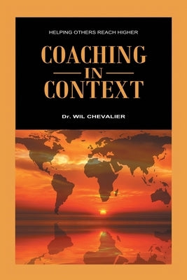 Coaching in Context: Helping Others Reach Higher by Chevalier, Wil