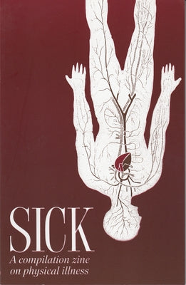 Sick: A Compilation Zine on Physical Illness: A Compilation Zine on Physical Illness by Holtzman, Ben