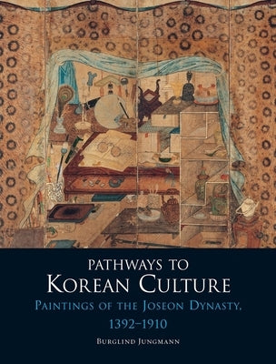 Pathways to Korean Culture: Paintings of the Joseon Dynasty, 1392-1910 by Jungmann, Burglind