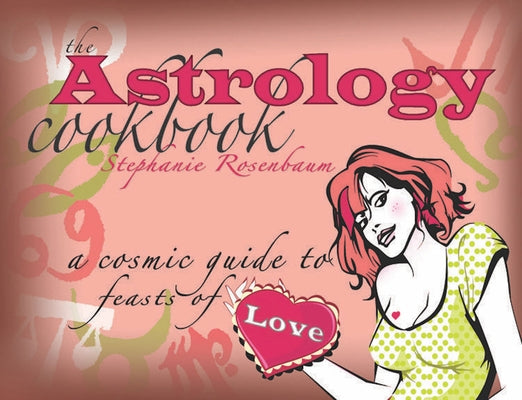 The Astrology Cookbook: A Cosmic Guide to Feasts of Love by Rosenbaum, Stephanie