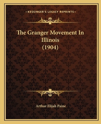 The Granger Movement In Illinois (1904) by Paine, Arthur Elijah