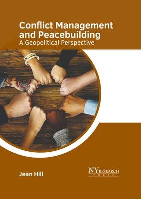Conflict Management and Peacebuilding: A Geopolitical Perspective by Hill, Jean
