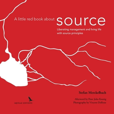 A little red book about source: Liberating management and living life with source principles by Merckelbach, Stefan