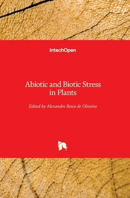 Abiotic and Biotic Stress in Plants by de Oliveira, Alexandre