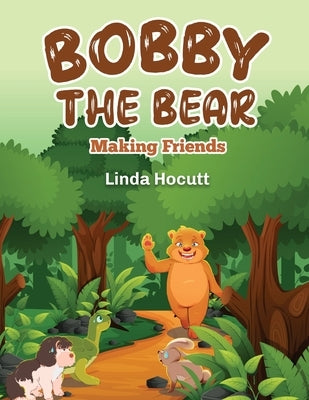 Bobby The Bear: Making Friends by Linda Hocutt