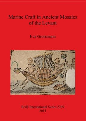 Marine Craft in Ancient Mosaics of the Levant by Grossmann, Eva