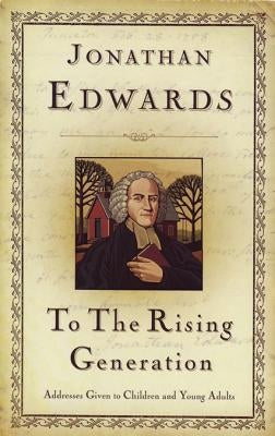 To the Rising Generation by Edwards, Jonathan