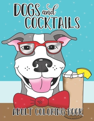 Dogs and Cocktails Adult Coloring Book: 20 Cocktail Recipes with Funny Dog Cartoons for Adults to make and color by Publications, Art Jess