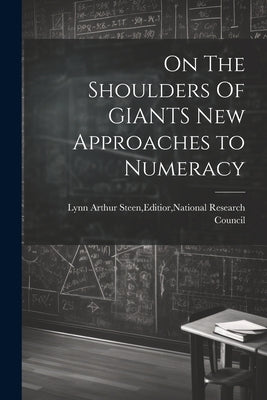 On The Shoulders Of GIANTS New Approaches to Numeracy by Lynn Arthur Steen, Editior National Re