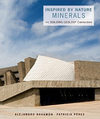 Inspired by Nature: Minerals: The Building/Geology Connection by Bahamón, Alejandro