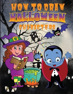 How to Draw Halloween Characters &#65533;&#65533;&#65533;&#65533;: Cute and Fun Activity Book with 50 Unique Illustration for Beginners, Simple Step-b by Wilrose, Philippa