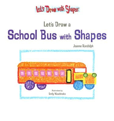 Let's Draw a School Bus with Shapes by Khu, Jannell