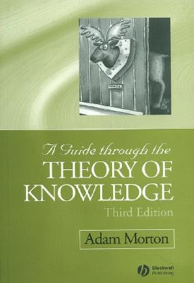 A Guide Through the Theory of Knowledge by Morton, Adam
