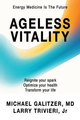Ageless Vitality: Reignite Your Spark, Optimize Your Health, Transform Your Life by Galitzer, Michael