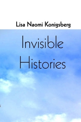 Invisible Histories by Konigsberg, Lisa Naomi