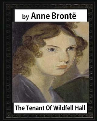 The tenant of Wildfell Hall, by Anne Bronte and Mrs. Humphry Ward: Mary Augusta Ward ( 11 June 1851 - 24 March 1920) by Ward, Mrs Humphry