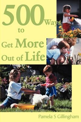 500 Ways to Get More Out of Life by Gillingham, Pamela