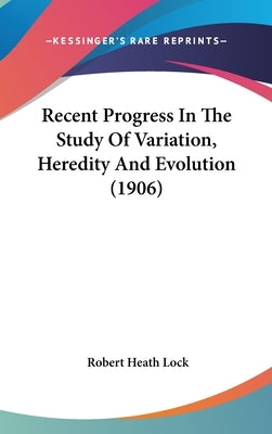Recent Progress In The Study Of Variation, Heredity And Evolution (1906) by Lock, Robert Heath